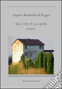 «La vita è la mia!» libro di Bandettini di Poggio Augusto