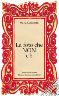 La foto che non c'è. Ediz. integrale libro di Cicconetti Maria