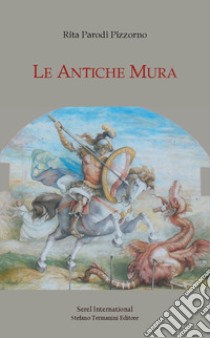 Le antiche mura libro di Parodi Pizzorno Rita