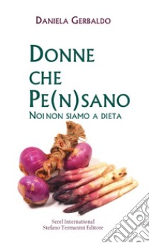 Donne che pe(n)sano. Noi non siamo a dieta libro di Gerbaldo Daniela