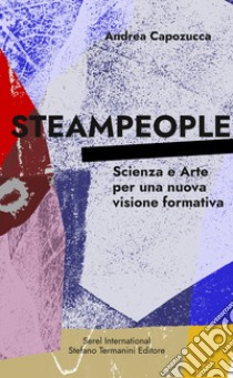 Steampeople. Scienza e arte per una nuova visione formativa libro di Capozucca Andrea