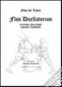 Flos duellatorum in armis, sine armis equester et pedester libro di Fiore Dei Liberi - Rapisardi Giovanni