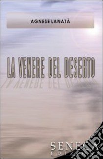 La Venere del deserto libro di Lanatà Agnese