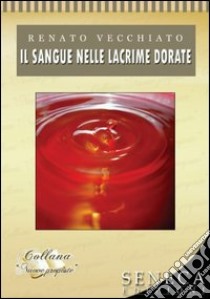 Il sangue nelle lacrime dorate libro di Vecchiato Renato