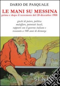 Le mani su Messina prima e dopo il terremoto del 28 dicembre 1908 libro di De Pasquale Dario