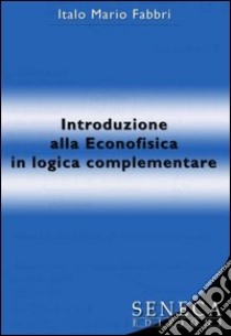 Introduzione alla econofisica in logica complementare libro di Fabbri Italo M.