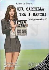 Una cartella tra i banchi. Noi giornalisti libro di De Bortoli Laura