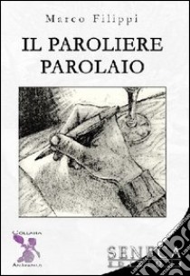 Il paroliere parolaio libro di Filippi Marco