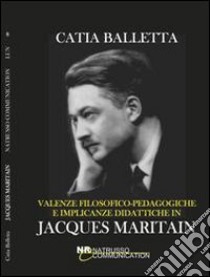 Valenze filosofico-pedagogiche e implicanze didattiche in J. Maritain libro di Balletta Catia