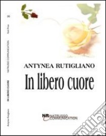 In libero cuore libro di Rutigliano Antynea