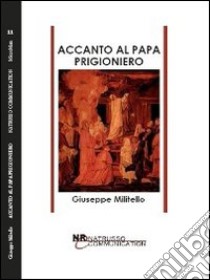 Accanto al papa prigioniero libro di Militello Giuseppe