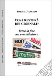 Cosa resterà dei giornali? Verso la fine ma con ottimismo libro di D'Angelo Simone