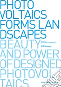 Photovoltaics, forms, landscapes. Beauty and power of designed photovoltaics libro di Scognamiglio A. (cur.)