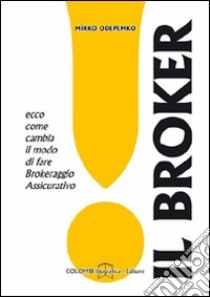 Il broker. Ecco come cambia il modo di fare brokeraggio assicurativo libro di Odepemko Mirko