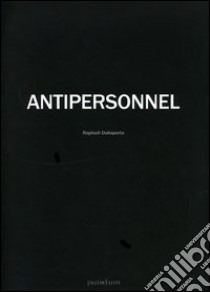 Antipersonnel. Catalogo del progetto. Ediz. italiana e inglese libro di Dallaporta Raphaël; Delogu M. (cur.)