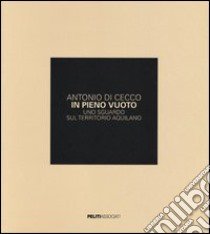 In pieno vuoto. Uno sguardo sul territorio aquilano. Ediz. illustrata libro di Di Cecco Antonio; Cestelli Guidi B. (cur.)