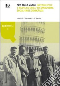 Pier Carlo Masini. Impegno civile e ricerca storica tra anarchismo, socialismo e democrazia libro di Bertolucci F. (cur.); Mangini G. (cur.)