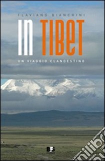 In Tibet. Un viaggio clandestino libro di Bianchini Flaviano