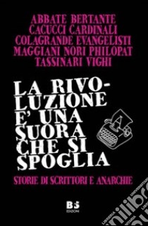 La rivoluzione è una suora che si spoglia. Storie di scrittori e anarchie libro