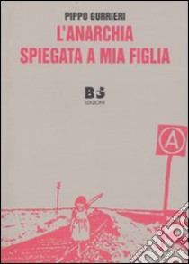 L'anarchia spiegata a mia figlia libro di Gurrieri Pippo