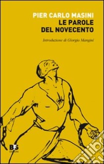 Le parole del Novecento. Breve glossario di politica e storia libro di Masini P. Carlo; Bertolucci F. (cur.); Benetello F. (cur.); Manetti F. (cur.)