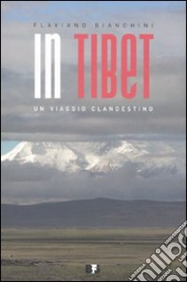 In Tibet. un viaggio clandestino libro di Bianchini Flaviano