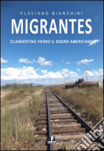 Migrantes. Clandestino verso il sogno americano libro di Bianchini Flaviano