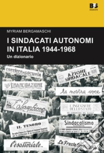 I sindacati autonomi in Italia 1944-1968. Un dizionario libro di Bergamaschi Myriam