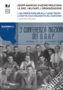 Gruppi anarchici d'azione proletaria. Le idee, i militanti, l'organizzazione. Vol. 1: Dal fronte popolare alla «legge truffa»: la crisi politica e organizzativa dell'anarchismo libro di Bertolucci F. (cur.)