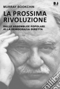 La prossima rivoluzione. Dalle assemblee popolari alla democrazia diretta libro di Bookchin Murray; Bookchin D. (cur.); Taylor B. (cur.); Seniga M. (cur.)