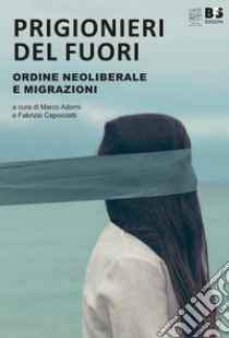 Prigionieri del fuori. Ordine neoliberale e immigrazione libro di Adorni M. (cur.); Capoccetti S. (cur.)