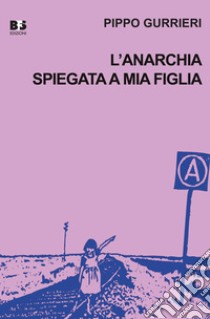 L'anarchia spiegata a mia figlia libro di Gurrieri Pippo