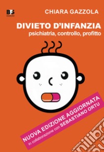 Divieto d'infanzia. Psichiatria, controllo, profitto. Nuova ediz. libro di Gazzola Chiara; Ortu Sebastiano