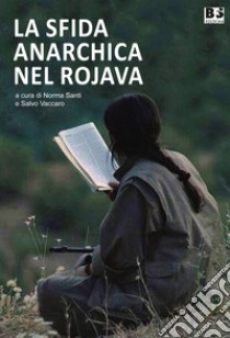 La sfida anarchica nel Rojava libro di Santi N. (cur.); Vaccaro S. (cur.)