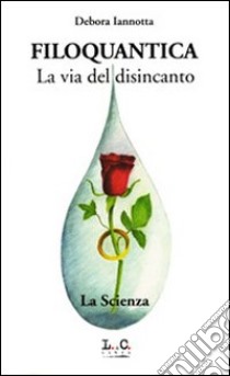 Filoquantica. La via del disincanto libro di Iannotta Debora; Battimelli Raffaele; Meleleo A. (cur.)