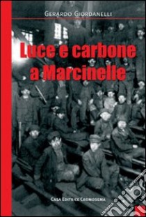 Luce e carbone a Marcinelle libro di Giordanelli Gerardo