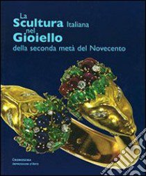 La scultura italiana nel gioiello. Della seconda metà del Novecento libro di Margozzi Mariastella; Martore P. (cur.)