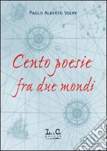 Cento poesie fra due mondi libro di Volpe Paolo A.