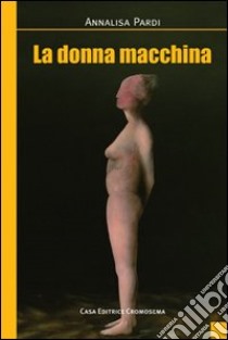 La donna macchina libro di Pardi Annalisa