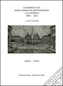 La basilica di Santa Maria in Montesanto e la musica 1990-2011 libro di Risi Anna; Meleleo A. (cur.)