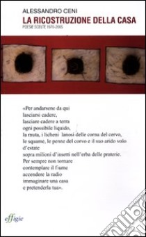 La ricostruzione della casa. Poesie scelte 1976-2006 libro di Ceni Alessandro; Piccini D. (cur.)