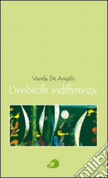 L'imbecille indifferenza libro di De Angelis Vanda