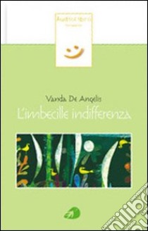 L'imbecille indifferenza. Con CD Audio libro di De Angelis Vanda; Naponiello R. (cur.)