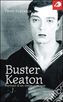 Buster Keaton. Portrait d'un corps comique libro di Kravanja Peter