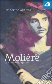 Molière. Le armi dello spirito libro di Axelrad Catherine