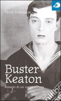 Buster Keaton. Ritratto di un corpo comico libro di Kravanja Peter