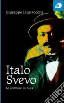 Italo Svevo. Lo scrittore in fuga libro di Iannaccone Giuseppe; Piperno Alessandro