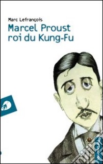 Marcel Proust roi du kung-fu libro di Lefrançois Marc