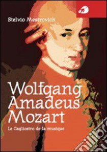 Wolfgang Amadeus Mozart. Le Cagliostro de la musique libro di Mestrovich Stelvio