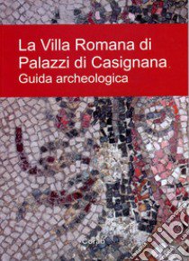 La villa romana di palazzi di Casignana. Guida archeologica libro di Sabbione C. (cur.)